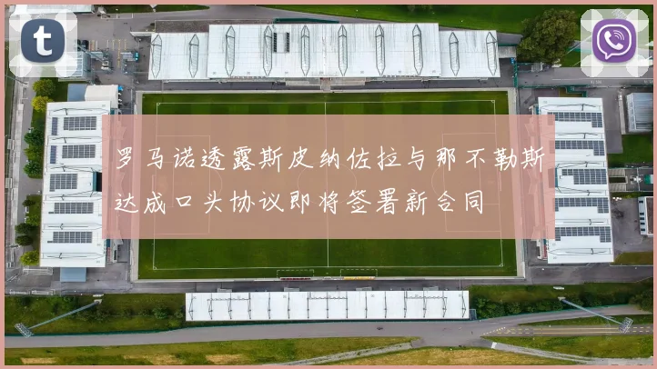 罗马诺透露斯皮纳佐拉与那不勒斯达成口头协议即将签署新合同