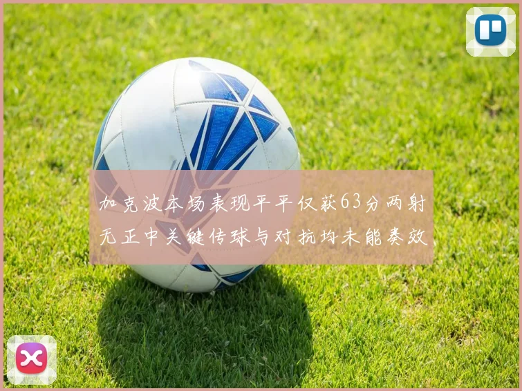 加克波本场表现平平仅获63分两射无正中关键传球与对抗均未能奏效