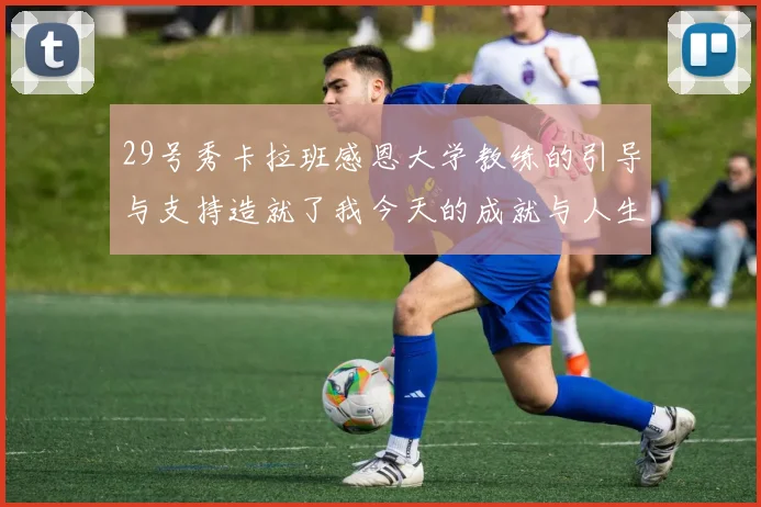 29号秀卡拉班感恩大学教练的引导与支持造就了我今天的成就与人生转折